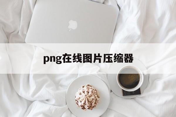 png在线图片压缩器 png在线图片压缩器